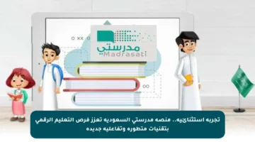 تجربة استثنائية.. منصة مدرستي السعودية تعزز فرص التعليم الرقمي بتقنيات متطورة وتفاعلية جديدة
